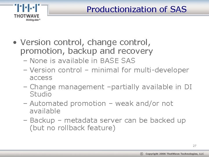 Productionization of SAS • Version control, change control, promotion, backup and recovery – None