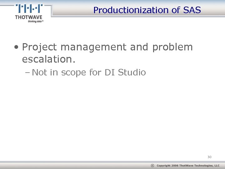 Productionization of SAS • Project management and problem escalation. – Not in scope for