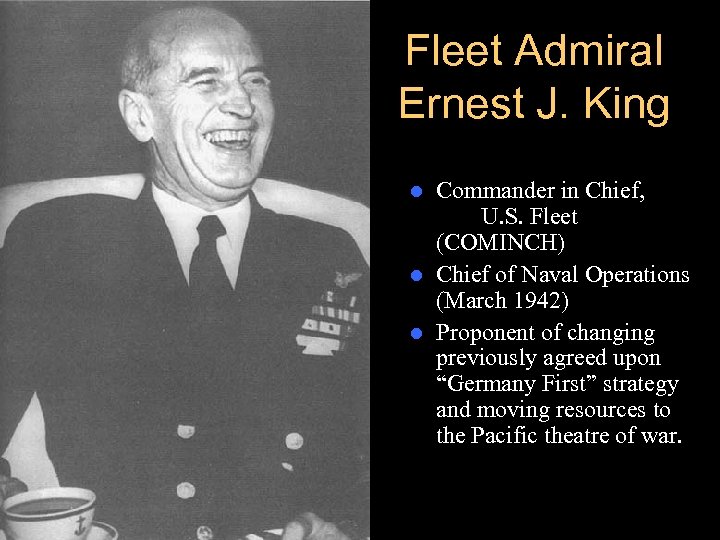 Fleet Admiral Ernest J. King Commander in Chief, U. S. Fleet (COMINCH) l Chief