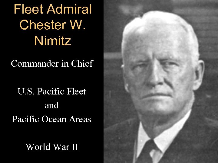 Fleet Admiral Chester W. Nimitz Commander in Chief U. S. Pacific Fleet and Pacific