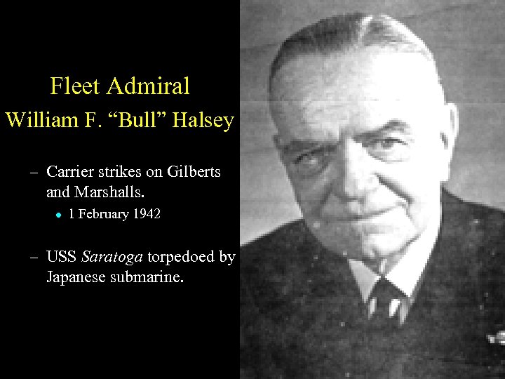 Fleet Admiral William F. “Bull” Halsey – Carrier strikes on Gilberts and Marshalls. l