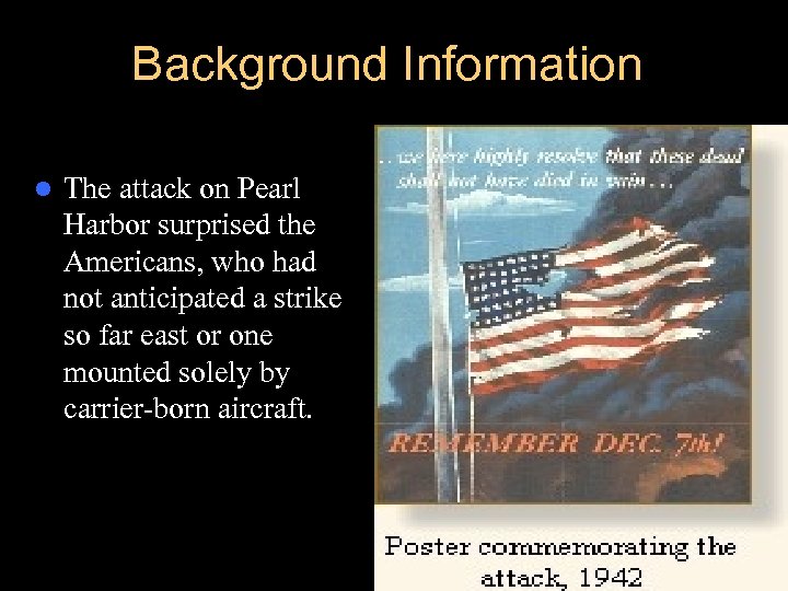 Background Information l The attack on Pearl Harbor surprised the Americans, who had not