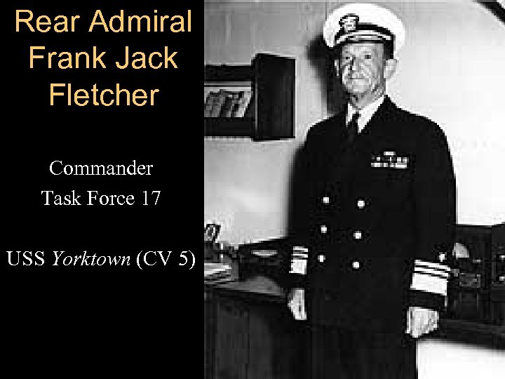 Rear Admiral Frank Jack Fletcher Commander Task Force 17 USS Yorktown (CV 5) 