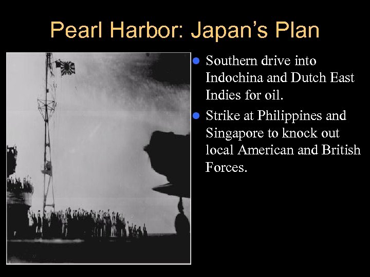 Pearl Harbor: Japan’s Plan Southern drive into Indochina and Dutch East Indies for oil.