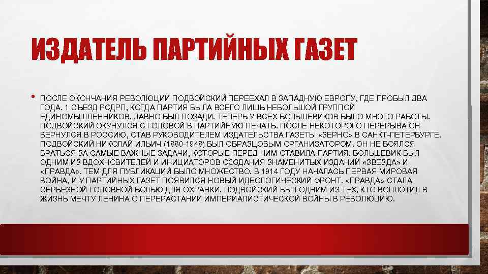 ИЗДАТЕЛЬ ПАРТИЙНЫХ ГАЗЕТ • ПОСЛЕ ОКОНЧАНИЯ РЕВОЛЮЦИИ ПОДВОЙСКИЙ ПЕРЕЕХАЛ В ЗАПАДНУЮ ЕВРОПУ, ГДЕ ПРОБЫЛ