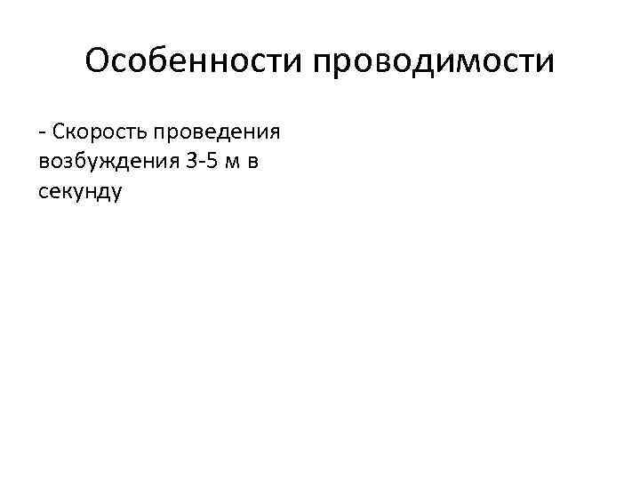 Особенности проводимости - Скорость проведения возбуждения 3 -5 м в секунду 