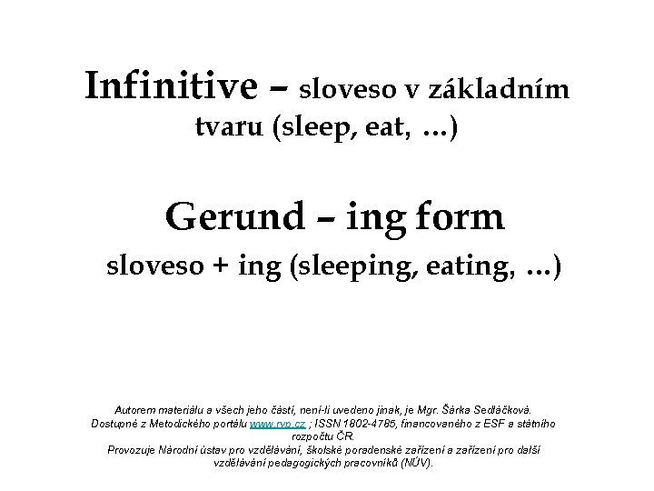 Infinitive – sloveso v základním tvaru (sleep, eat, …) Gerund – ing form sloveso