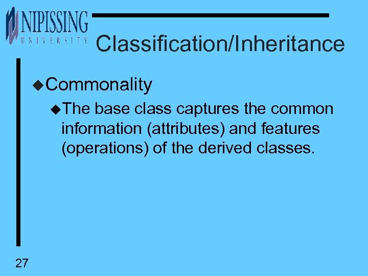 Classification/Inheritance u. Commonality u. The base class captures the common information (attributes) and features