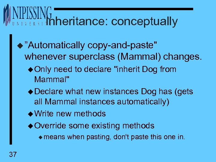Inheritance: conceptually u ”Automatically copy-and-paste" whenever superclass (Mammal) changes. u Only need to declare