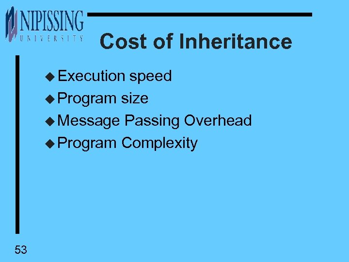 Cost of Inheritance u Execution speed u Program size u Message Passing Overhead u