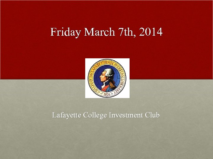 Friday March 7 th, 2014 Lafayette College Investment Club 