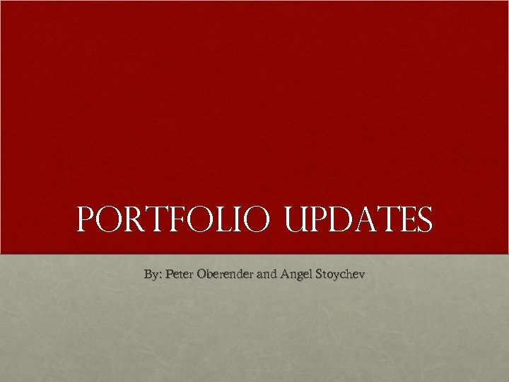 Portfolio Updates By: Peter Oberender and Angel Stoychev 