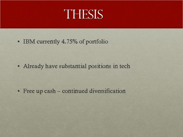 Thesis • IBM currently 4. 75% of portfolio • Already have substantial positions in