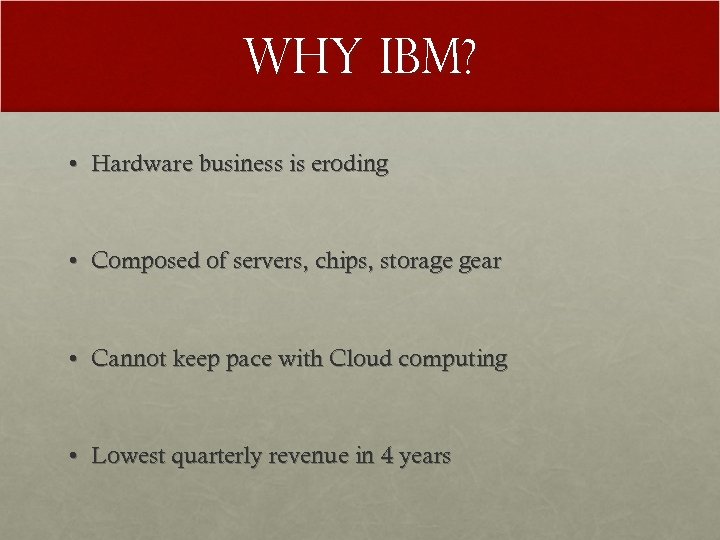 Why IBM? • Hardware business is eroding • Composed of servers, chips, storage gear