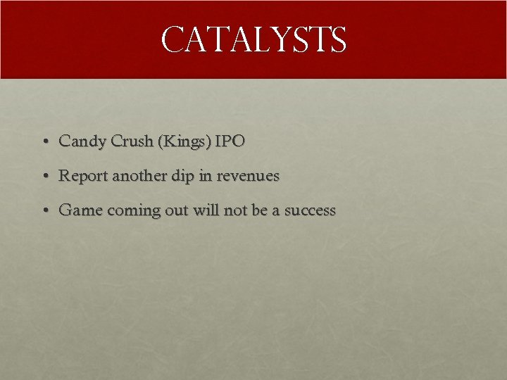 Catalysts • Candy Crush (Kings) IPO • Report another dip in revenues • Game