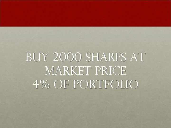 Buy 2000 shares at Market Price 4% of Portfolio 