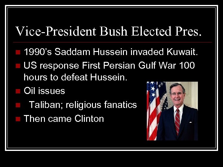 Vice-President Bush Elected Pres. 1990’s Saddam Hussein invaded Kuwait. n US response First Persian