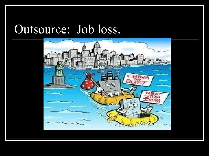 Outsource: Job loss. 