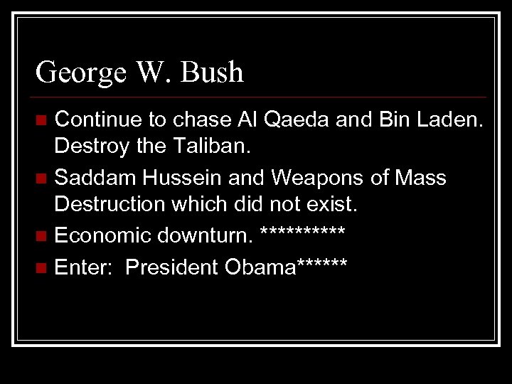 George W. Bush Continue to chase Al Qaeda and Bin Laden. Destroy the Taliban.