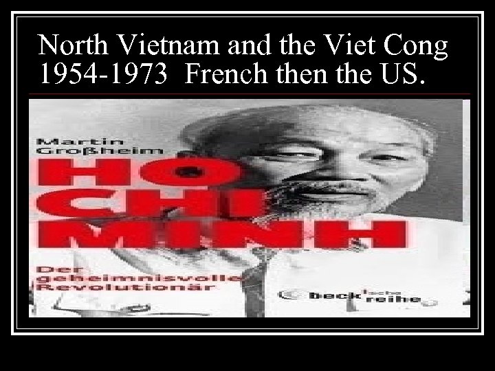 North Vietnam and the Viet Cong 1954 -1973 French then the US. 