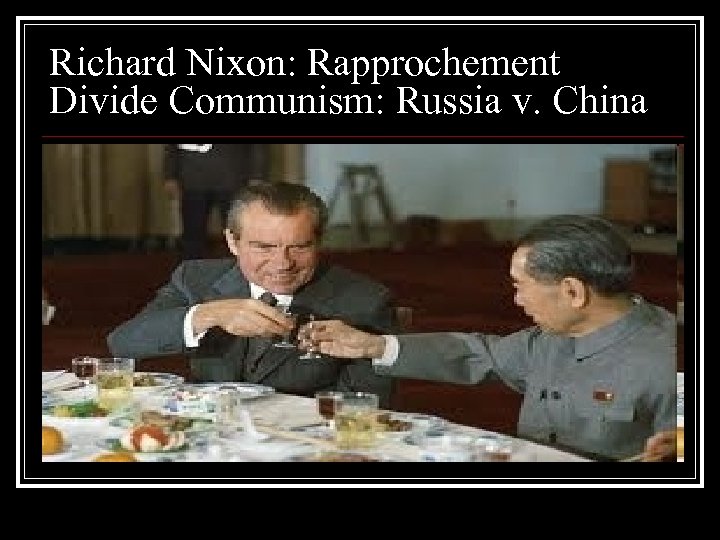 Richard Nixon: Rapprochement Divide Communism: Russia v. China 