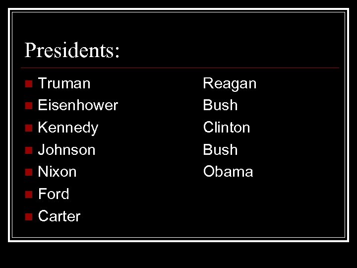 Presidents: Truman n Eisenhower n Kennedy n Johnson n Nixon n Ford n Carter