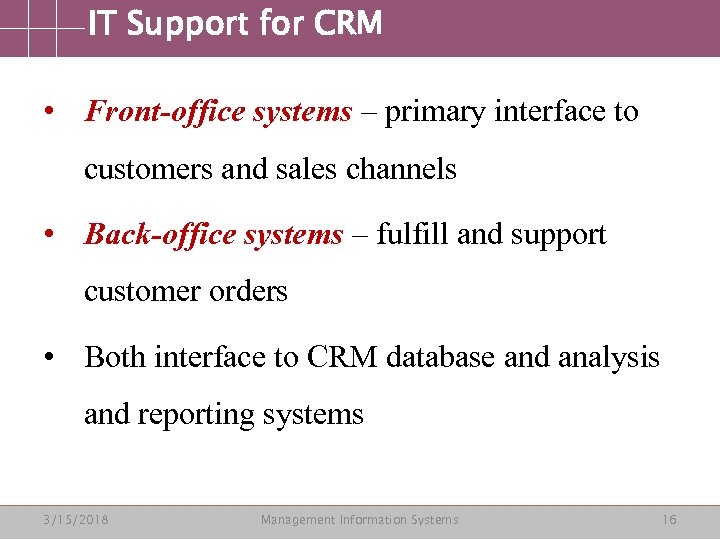 IT Support for CRM • Front-office systems – primary interface to customers and sales