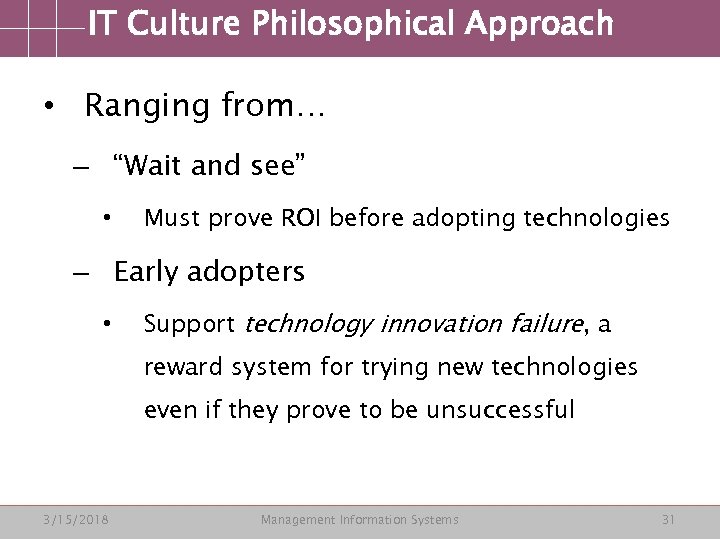 IT Culture Philosophical Approach • Ranging from… – “Wait and see” • Must prove