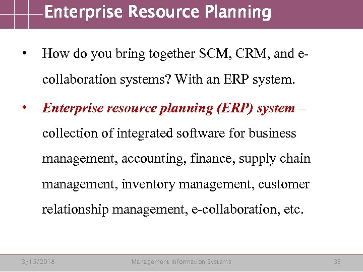 Enterprise Resource Planning • How do you bring together SCM, CRM, and ecollaboration systems?