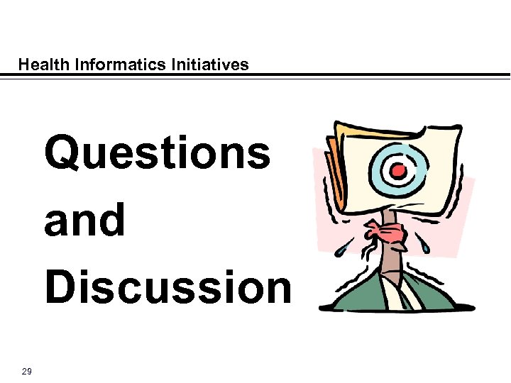 Health Informatics Initiatives Questions and Discussion 29 