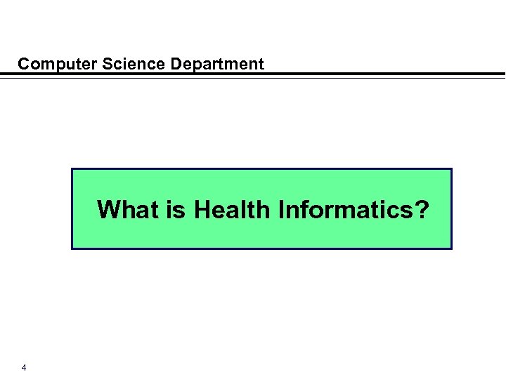 Computer Science Department What is Health Informatics? 4 