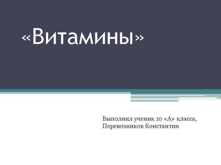  «Витамины» Выполнил ученик 10 «А» класса, Перевозников Константин 