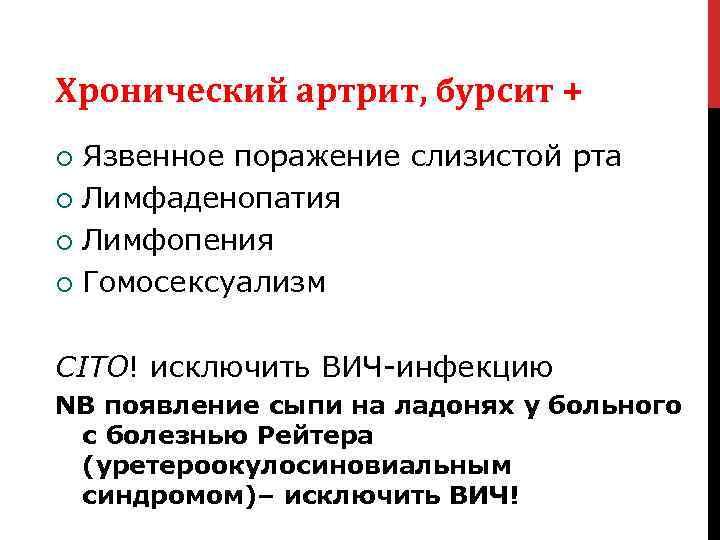 Хронический артрит, бурсит + Язвенное поражение слизистой рта Лимфаденопатия Лимфопения Гомосексуализм CITO! исключить ВИЧ-инфекцию