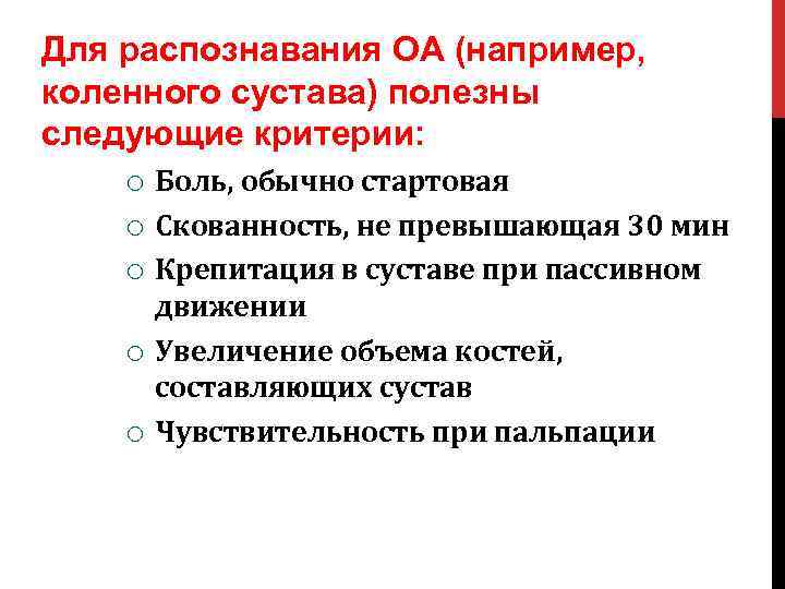 Для распознавания ОА (например, коленного сустава) полезны следующие критерии: Боль, обычно стартовая Скованность, не