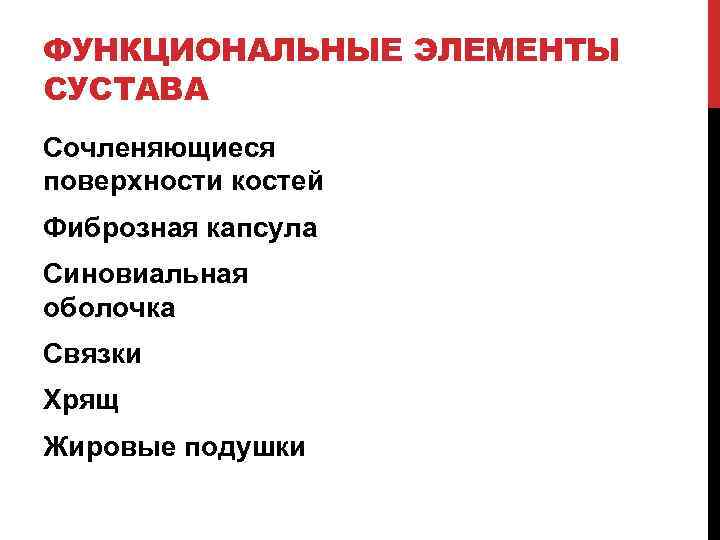 ФУНКЦИОНАЛЬНЫЕ ЭЛЕМЕНТЫ СУСТАВА Сочленяющиеся поверхности костей Фиброзная капсула Синовиальная оболочка Связки Хрящ Жировые подушки