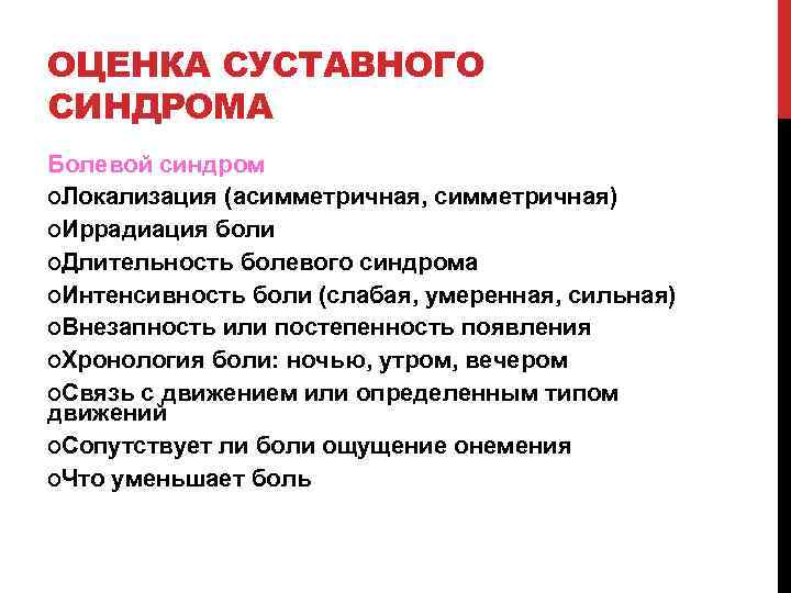 ОЦЕНКА СУСТАВНОГО СИНДРОМА Болевой синдром o. Локализация (асимметричная, симметричная) o. Иррадиация боли o. Длительность