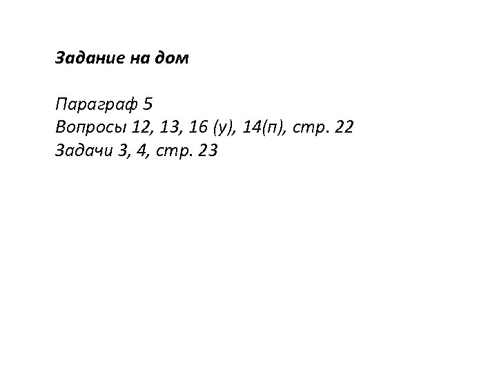 Задание на дом Параграф 5 Вопросы 12, 13, 16 (у), 14(п), стр. 22 Задачи