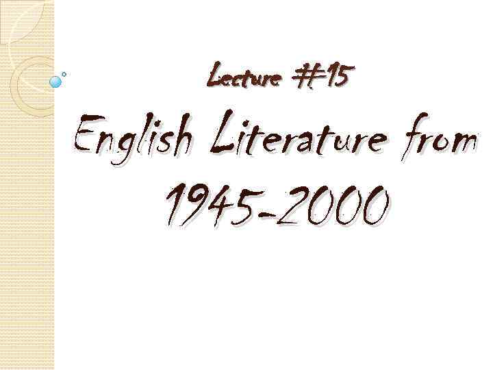 Lecture #15 English Literature from 1945 -2000 