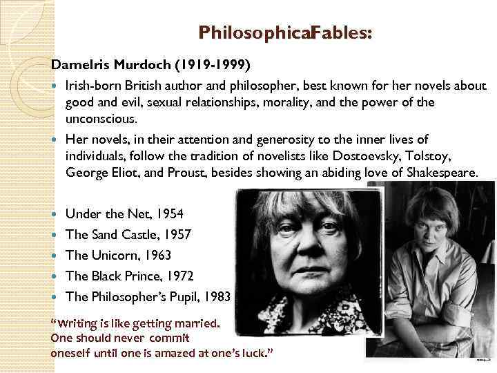 Philosophical Fables: Dame. Iris Murdoch (1919 -1999) Irish-born British author and philosopher, best known