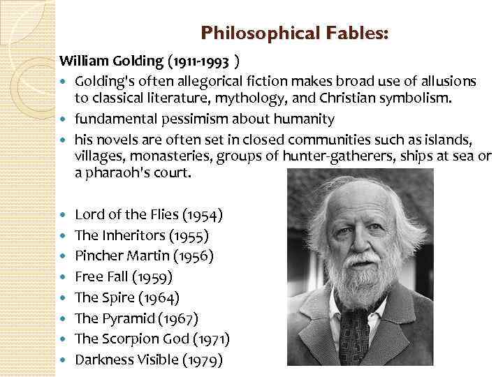 Philosophical Fables: William Golding (1911 -1993 ) Golding's often allegorical fiction makes broad use