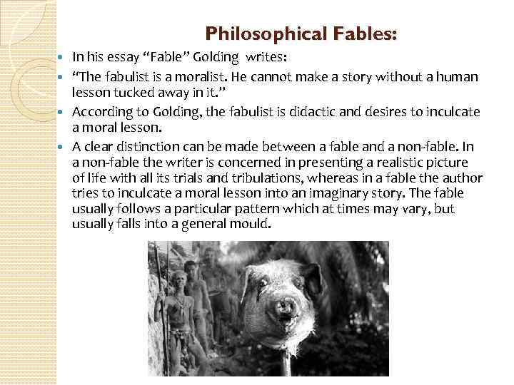 Philosophical Fables: In his essay “Fable” Golding writes: “The fabulist is a moralist. He