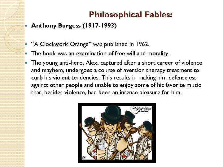 Philosophical Fables: Anthony Burgess (1917 -1993) “A Clockwork Orange” was published in 1962. The