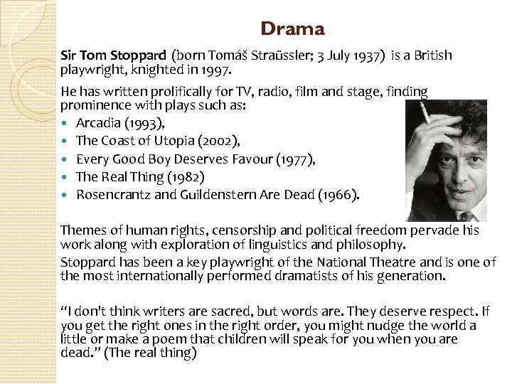 Drama Sir Tom Stoppard (born Tomáš Straüssler; 3 July 1937) is a British playwright,