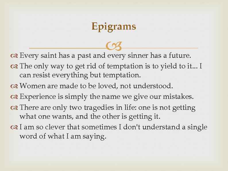 Epigrams sinner has a future. Every saint has a past and every The only