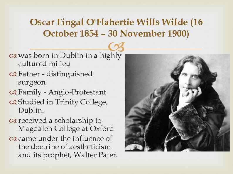 Oscar Fingal O'Flahertie Wills Wilde (16 October 1854 – 30 November 1900) was born