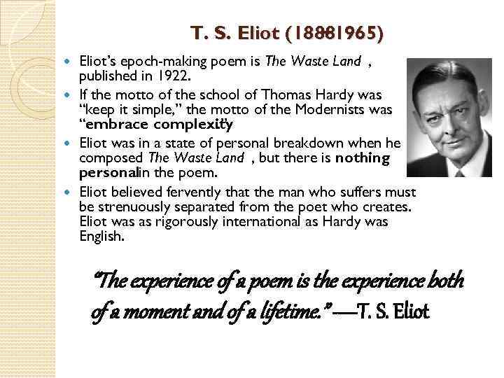 T. S. Eliot (18881965) − Eliot’s epoch-making poem is The Waste Land , published