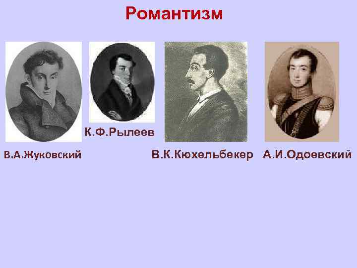 Романтизм К. Ф. Рылеев В. А. Жуковский В. К. Кюхельбекер А. И. Одоевский 