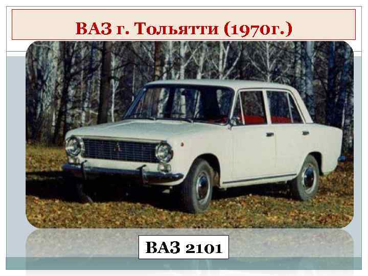 ВАЗ г. Тольятти (1970 г. ) ВАЗ 2101 