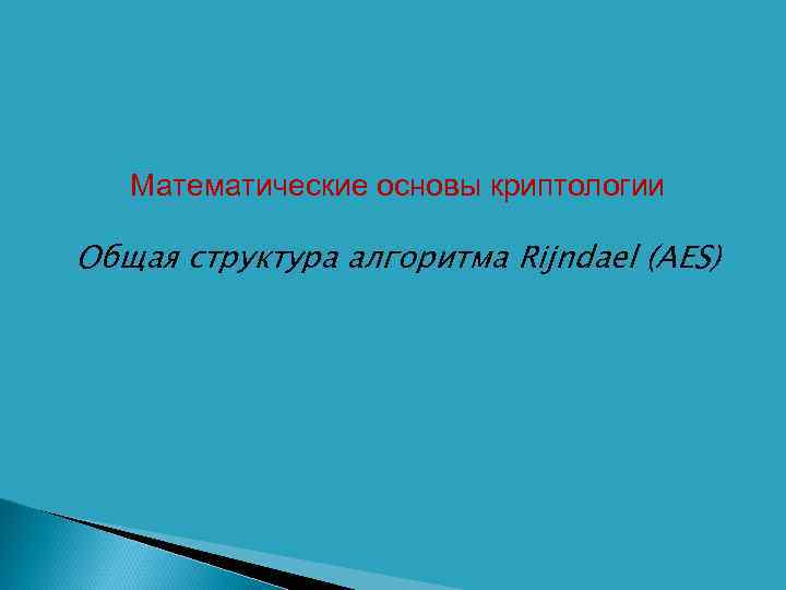 Математические основы криптологии Общая структура алгоритма Rijndael (AES) 