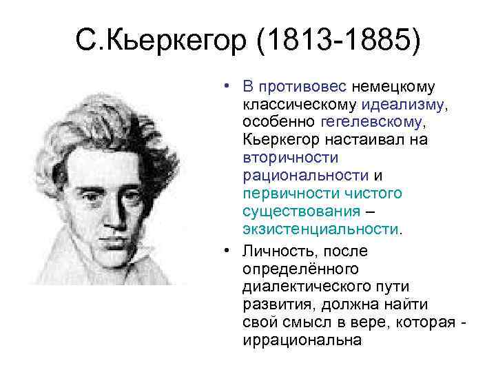 С. Кьеркегор (1813 -1885) • В противовес немецкому классическому идеализму, особенно гегелевскому, Кьеркегор настаивал